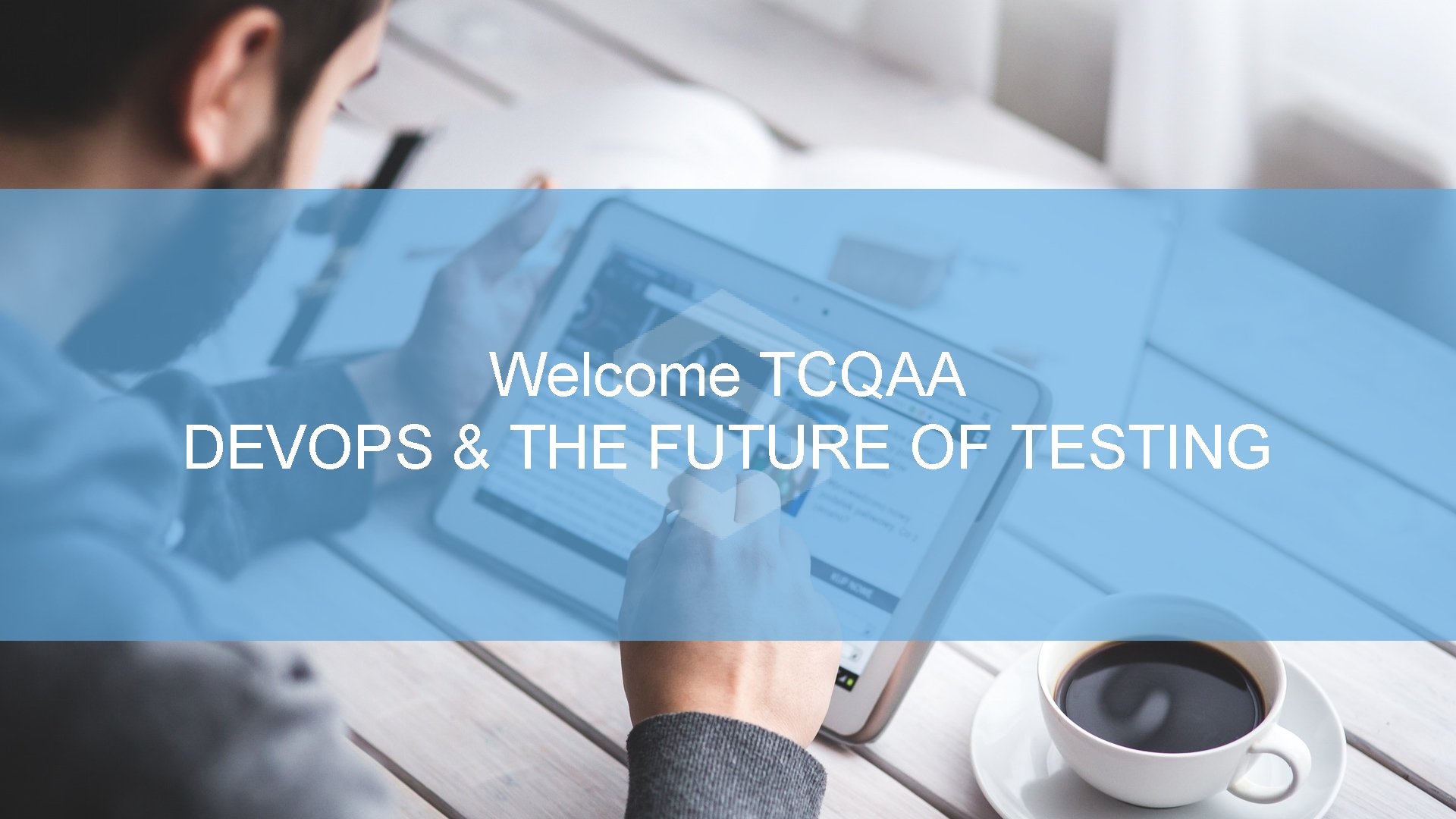 Welcome TCQAA DEVOPS & THE FUTURE OF TESTING 