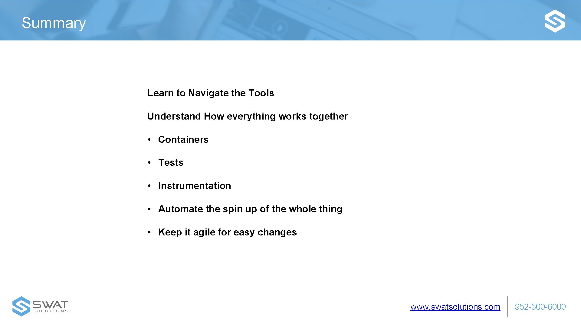 Summary Learn to Navigate the Tools Understand How everything works together • Containers •