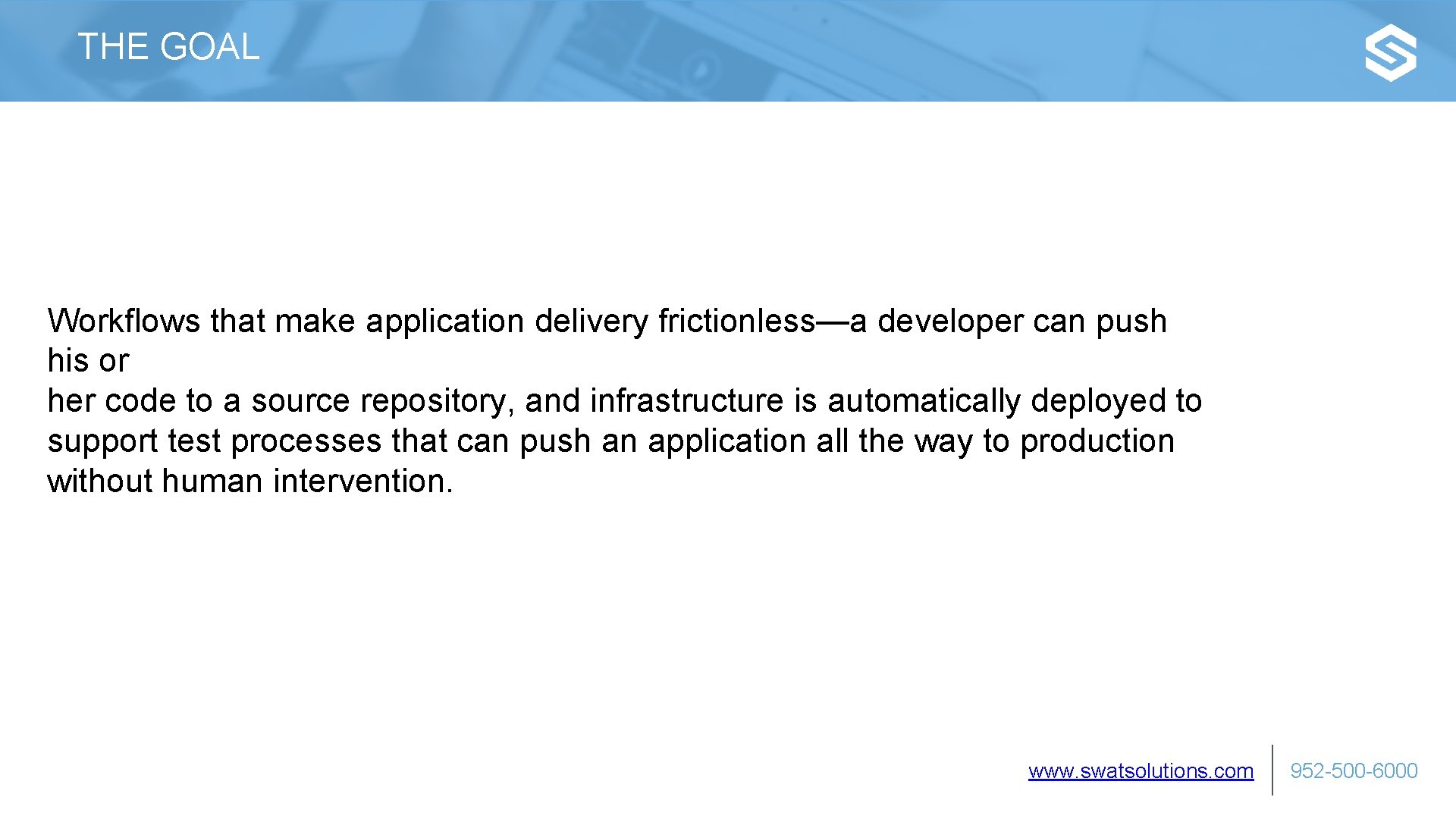 THE GOAL Workflows that make application delivery frictionless—a developer can push his or her