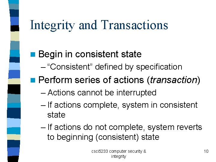 Integrity and Transactions n Begin in consistent state – “Consistent” defined by specification n