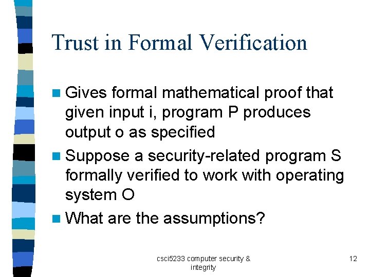 Trust in Formal Verification n Gives formal mathematical proof that given input i, program