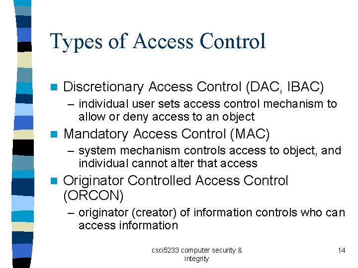 Types of Access Control n Discretionary Access Control (DAC, IBAC) – individual user sets