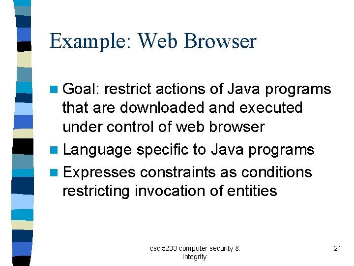 Example: Web Browser n Goal: restrict actions of Java programs that are downloaded and