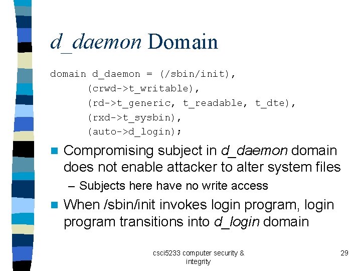 d_daemon Domain d_daemon = (/sbin/init), (crwd->t_writable), (rd->t_generic, t_readable, t_dte), (rxd->t_sysbin), (auto->d_login); n Compromising subject