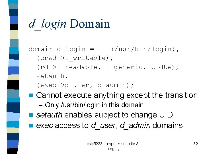 d_login Domain d_login = (/usr/bin/login), (crwd->t_writable), (rd->t_readable, t_generic, t_dte), setauth, (exec->d_user, d_admin); n Cannot