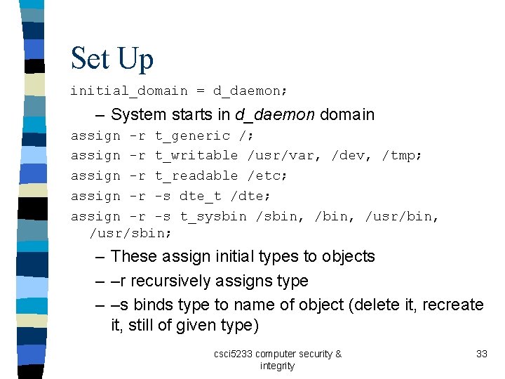 Set Up initial_domain = d_daemon; – System starts in d_daemon domain assign -r t_generic