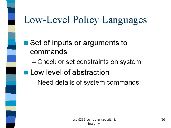 Low-Level Policy Languages n Set of inputs or arguments to commands – Check or