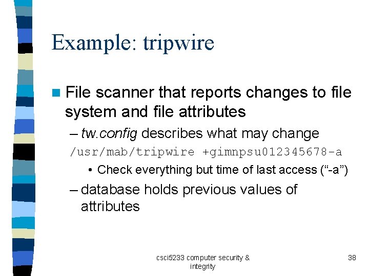 Example: tripwire n File scanner that reports changes to file system and file attributes