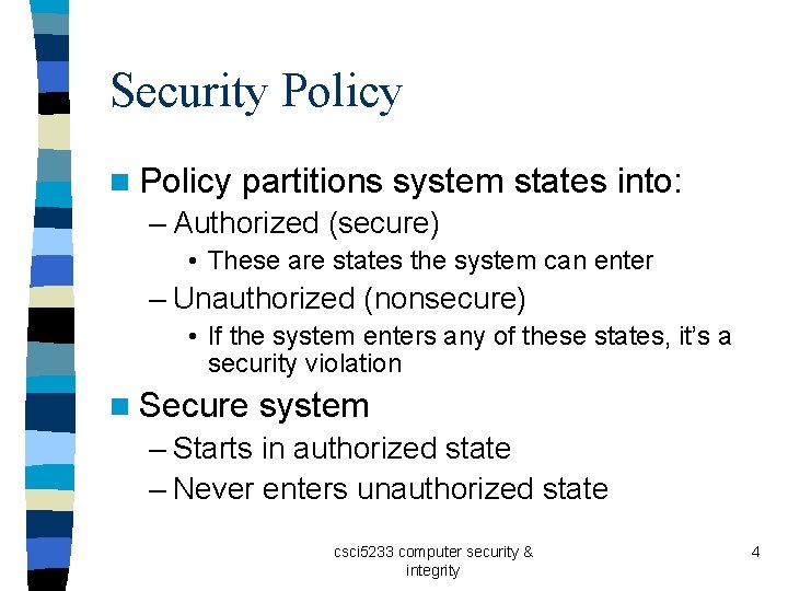 Security Policy n Policy partitions system states into: – Authorized (secure) • These are