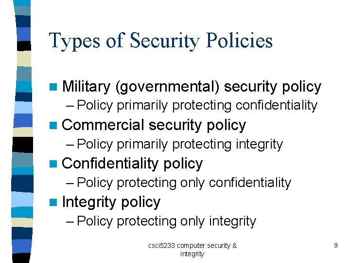 Types of Security Policies n Military (governmental) security policy – Policy primarily protecting confidentiality