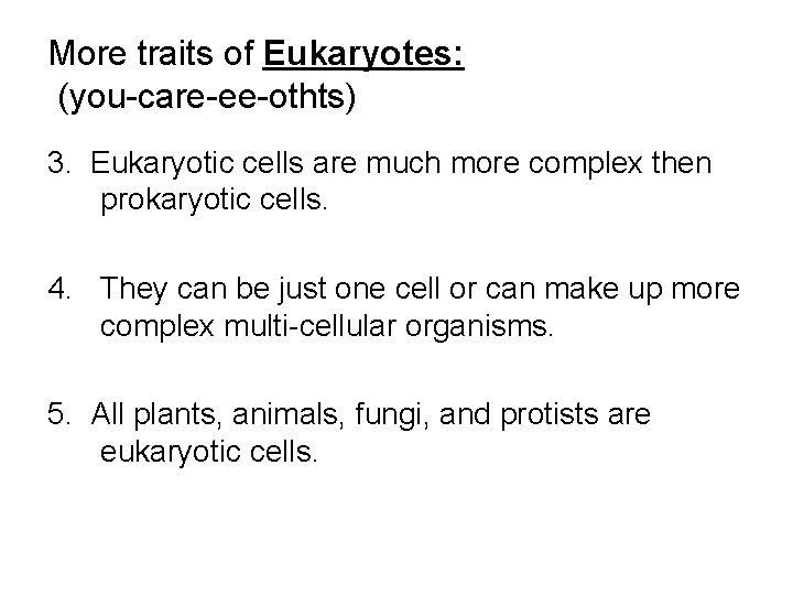 More traits of Eukaryotes: (you-care-ee-othts) 3. Eukaryotic cells are much more complex then prokaryotic