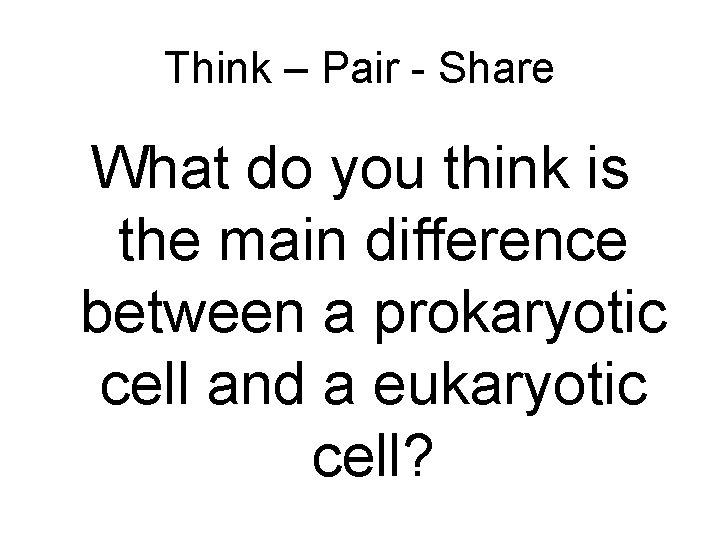 Think – Pair - Share What do you think is the main difference between