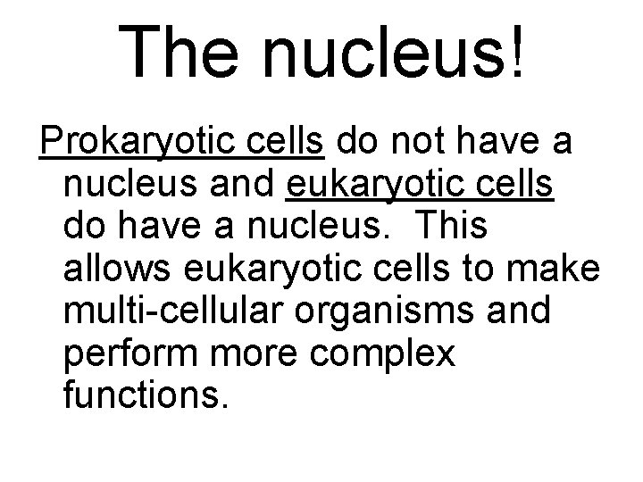 The nucleus! Prokaryotic cells do not have a nucleus and eukaryotic cells do have