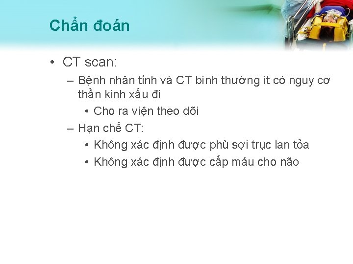 Chẩn đoán • CT scan: – Bệnh nhân tỉnh và CT bình thường ít