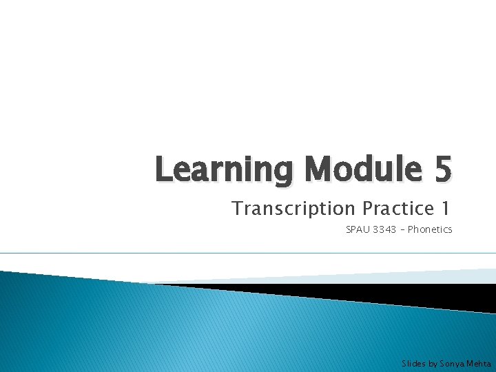 Learning Module 5 Transcription Practice 1 SPAU 3343 – Phonetics Slides by Sonya Mehta