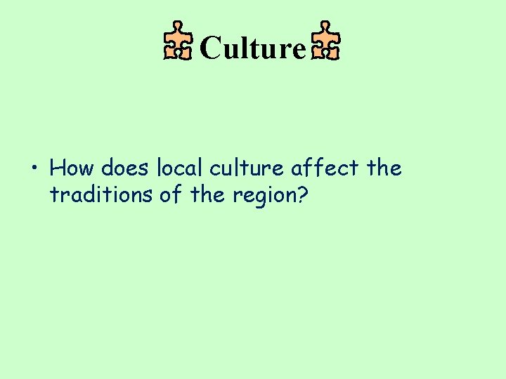 Culture • How does local culture affect the traditions of the region? 