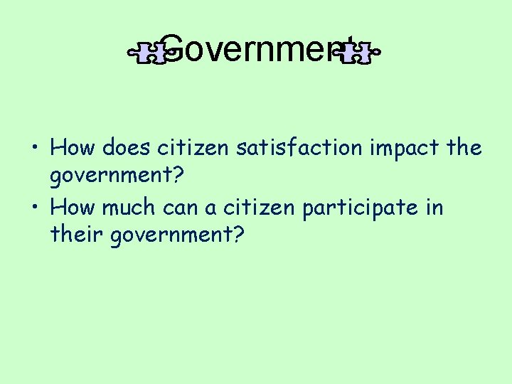 Government • How does citizen satisfaction impact the government? • How much can a