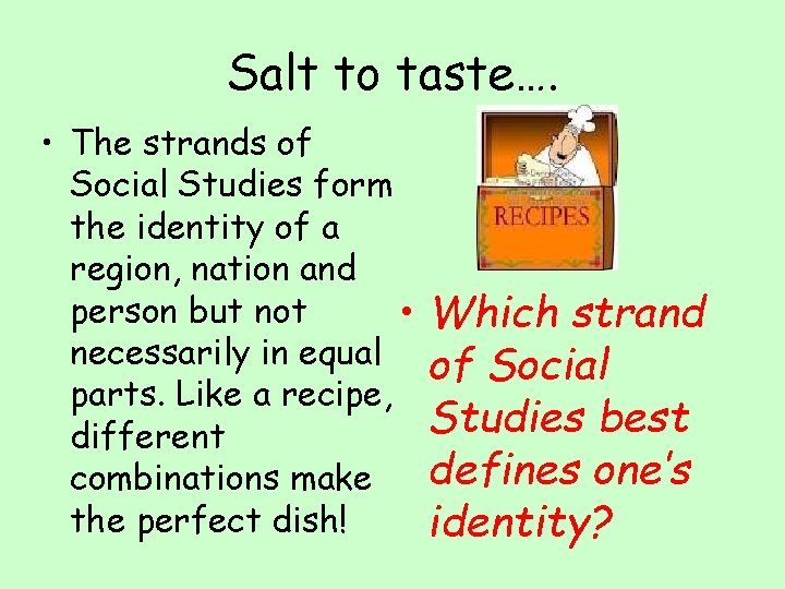 Salt to taste…. • The strands of Social Studies form the identity of a