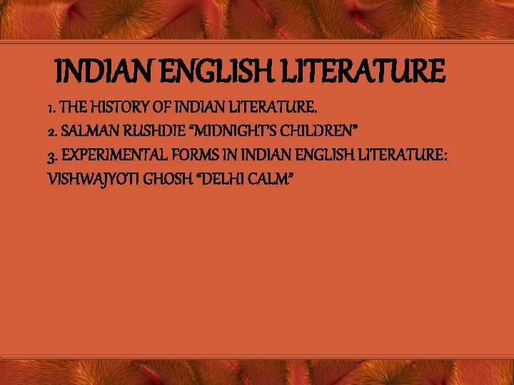 INDIAN ENGLISH LITERATURE 1. THE HISTORY OF INDIAN LITERATURE. 2. SALMAN RUSHDIE “MIDNIGHT’S CHILDREN”