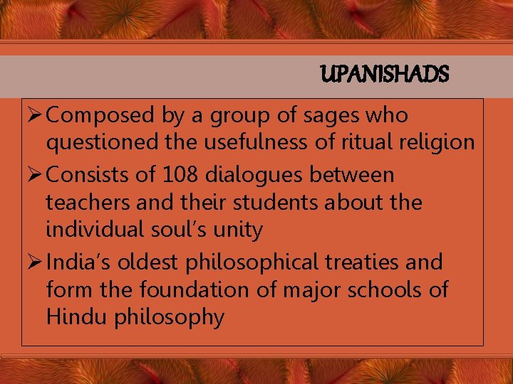 UPANISHADS Ø Composed by a group of sages who questioned the usefulness of ritual