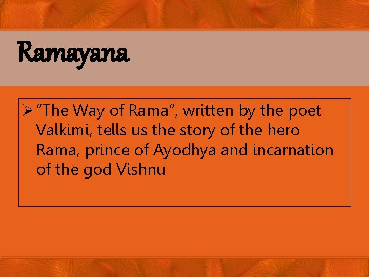 Ramayana Ø “The Way of Rama”, written by the poet Valkimi, tells us the