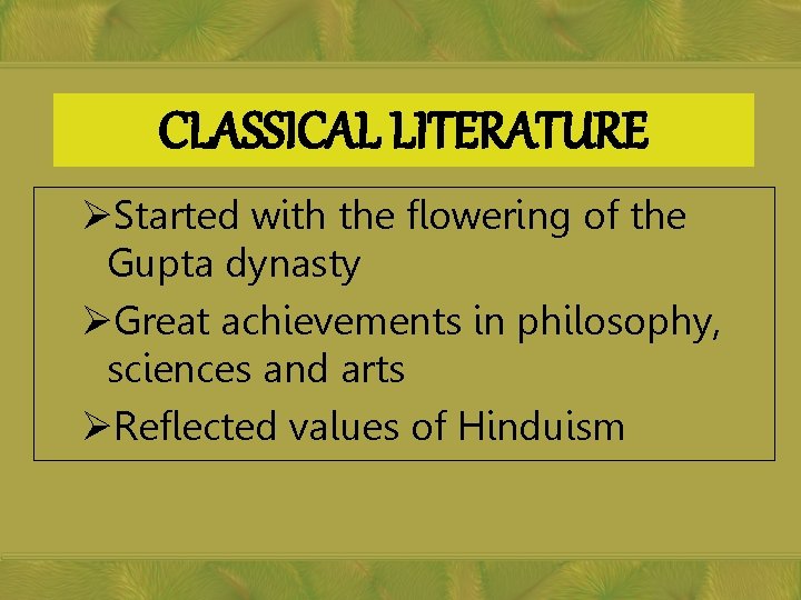 CLASSICAL LITERATURE ØStarted with the flowering of the Gupta dynasty ØGreat achievements in philosophy,
