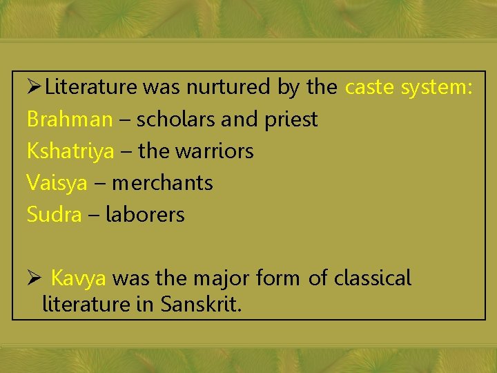 ØLiterature was nurtured by the caste system: Brahman – scholars and priest Kshatriya –