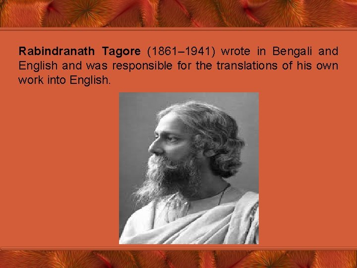 Rabindranath Tagore (1861– 1941) wrote in Bengali and English and was responsible for the