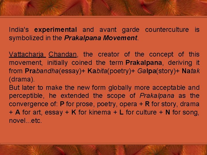 India's experimental and avant garde counterculture is symbolized in the Prakalpana Movement. Vattacharja Chandan,