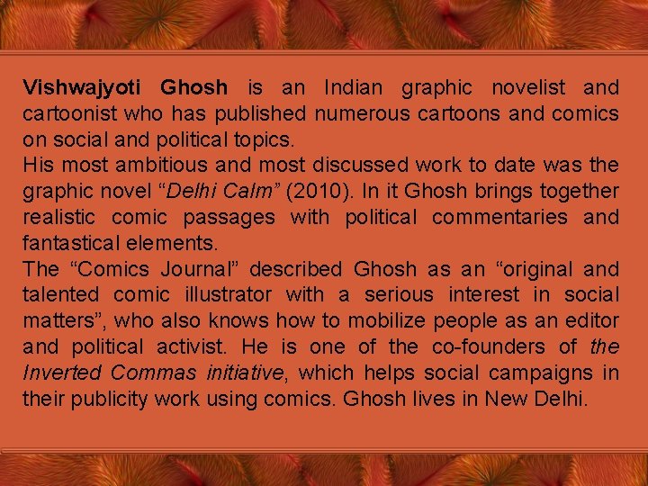Vishwajyoti Ghosh is an Indian graphic novelist and cartoonist who has published numerous cartoons