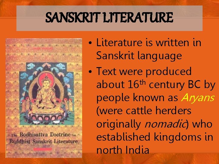 SANSKRIT LITERATURE • Literature is written in Sanskrit language • Text were produced about