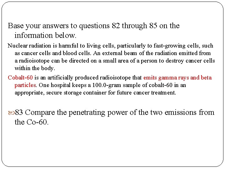 Base your answers to questions 82 through 85 on the information below. Nuclear radiation