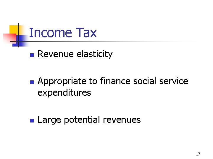 Income Tax n n n Revenue elasticity Appropriate to finance social service expenditures Large