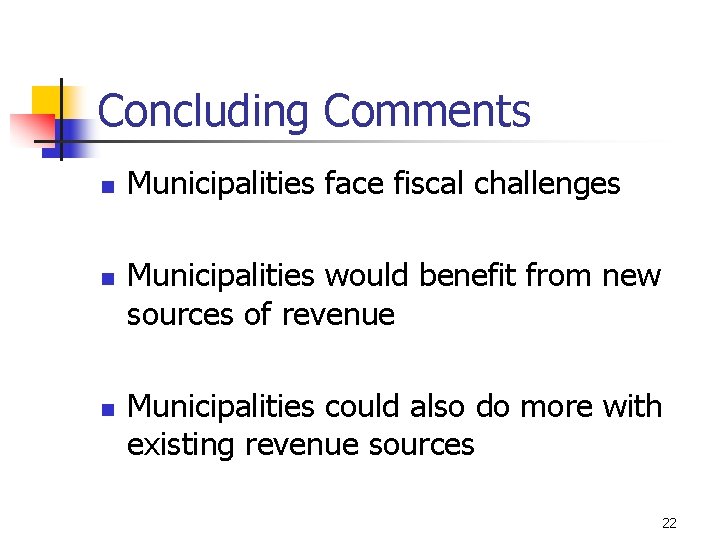 Concluding Comments n n n Municipalities face fiscal challenges Municipalities would benefit from new