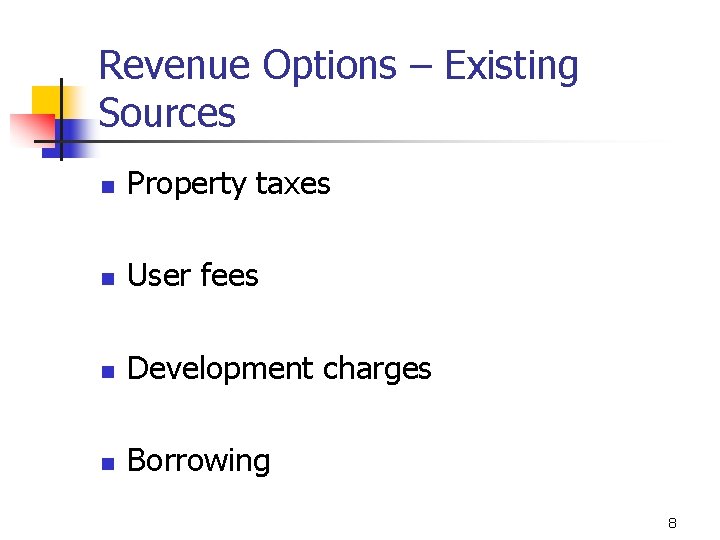 Revenue Options – Existing Sources n Property taxes n User fees n Development charges