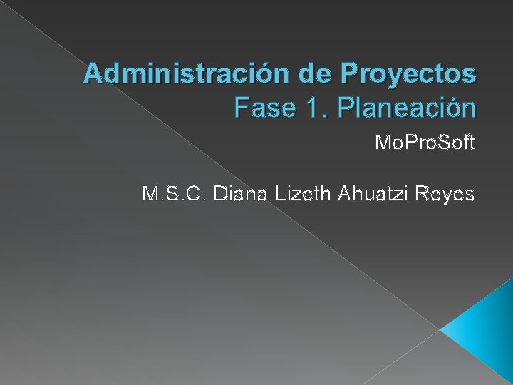 Administración de Proyectos Fase 1. Planeación Mo. Pro. Soft M. S. C. Diana Lizeth