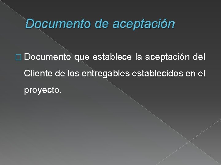 Documento de aceptación � Documento que establece la aceptación del Cliente de los entregables