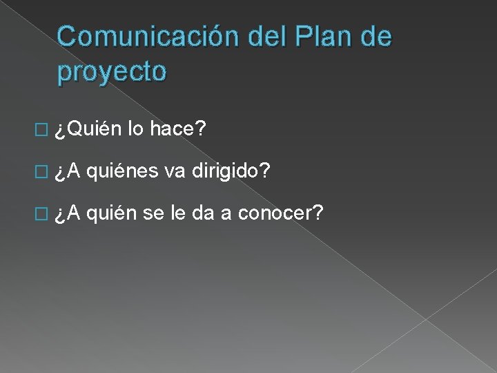 Comunicación del Plan de proyecto � ¿Quién lo hace? � ¿A quiénes va dirigido?