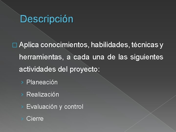 Descripción � Aplica conocimientos, habilidades, técnicas y herramientas, a cada una de las siguientes