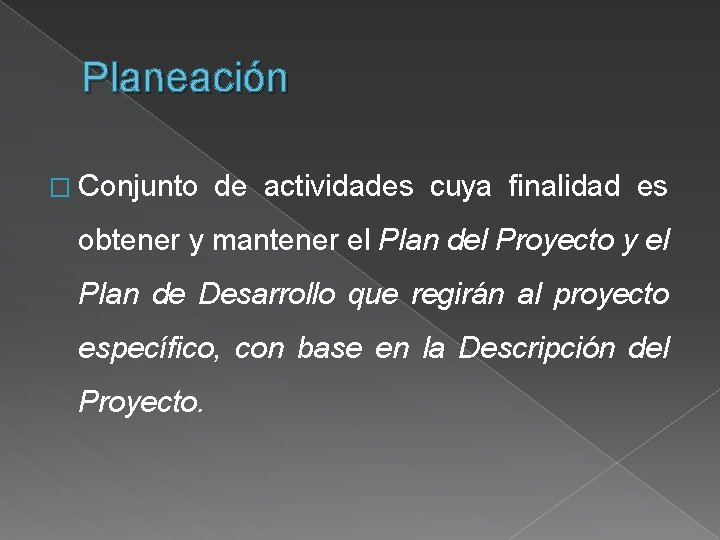 Planeación � Conjunto de actividades cuya finalidad es obtener y mantener el Plan del