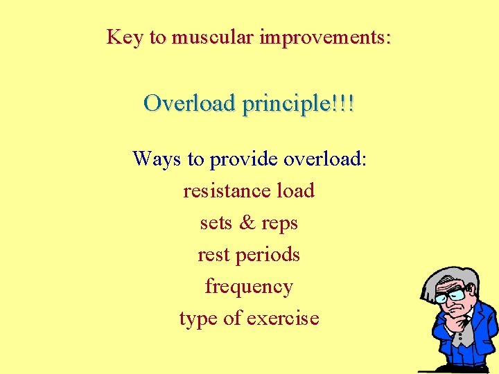 Key to muscular improvements: Overload principle!!! Ways to provide overload: resistance load sets &