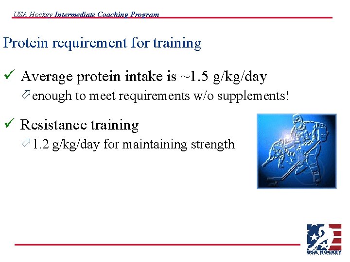 USA Hockey Intermediate Coaching Program Protein requirement for training ü Average protein intake is