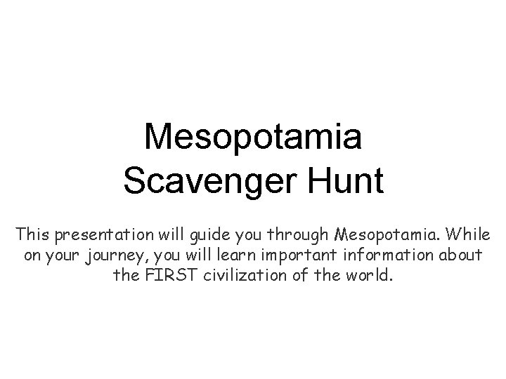 Mesopotamia Scavenger Hunt This presentation will guide you through Mesopotamia. While on your journey,