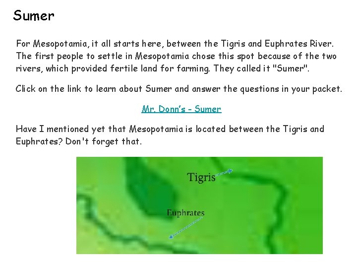 Sumer For Mesopotamia, it all starts here, between the Tigris and Euphrates River. The