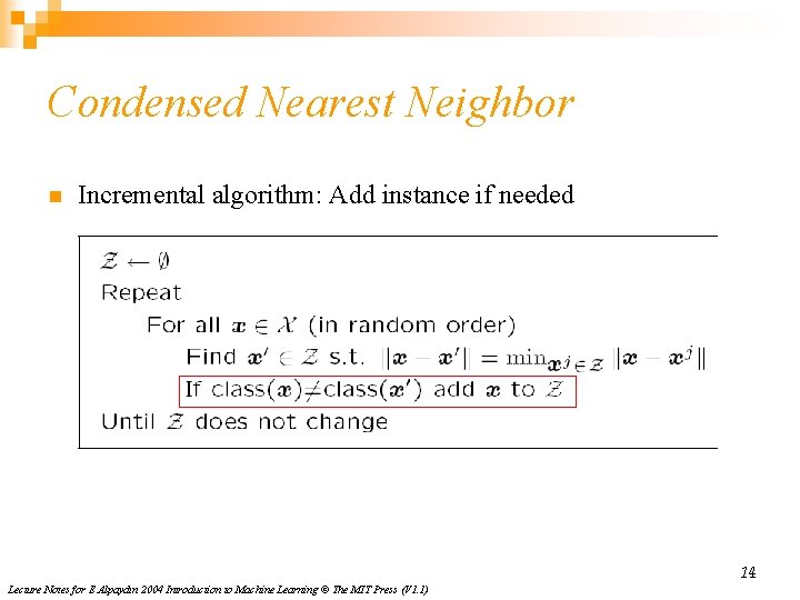 Condensed Nearest Neighbor n Incremental algorithm: Add instance if needed 14 Lecture Notes for