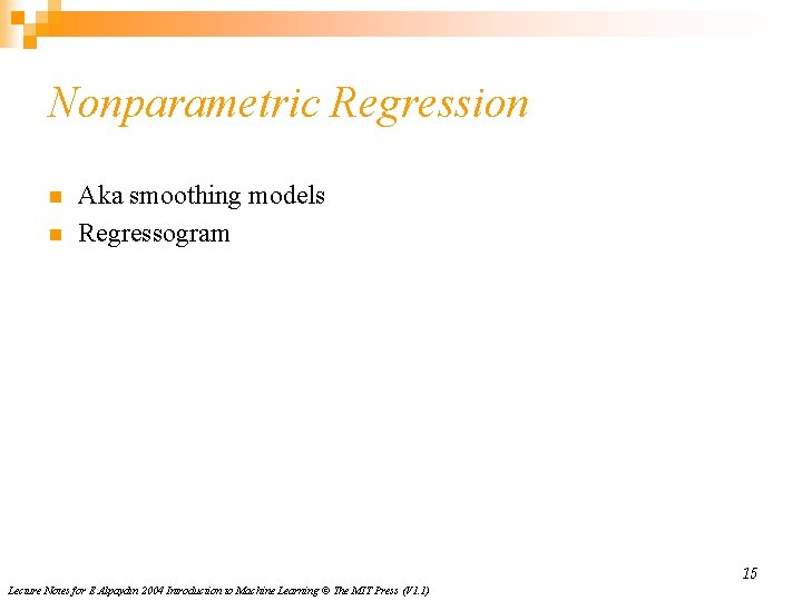Nonparametric Regression n n Aka smoothing models Regressogram 15 Lecture Notes for E Alpaydın