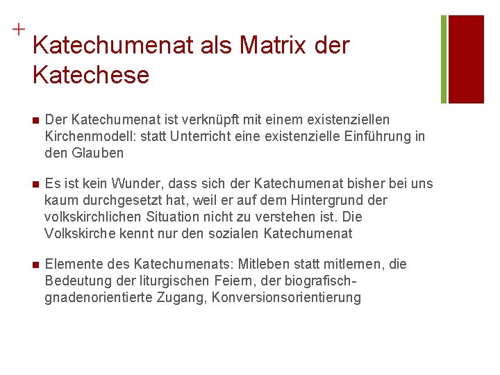 + Katechumenat als Matrix der Katechese n Der Katechumenat ist verknüpft mit einem existenziellen