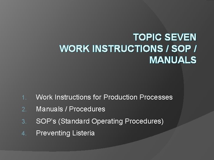 TOPIC SEVEN WORK INSTRUCTIONS / SOP / MANUALS 1. Work Instructions for Production Processes