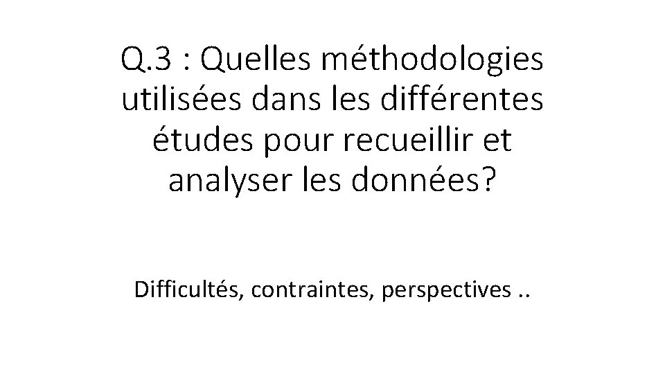 Q. 3 : Quelles méthodologies utilisées dans les différentes études pour recueillir et analyser