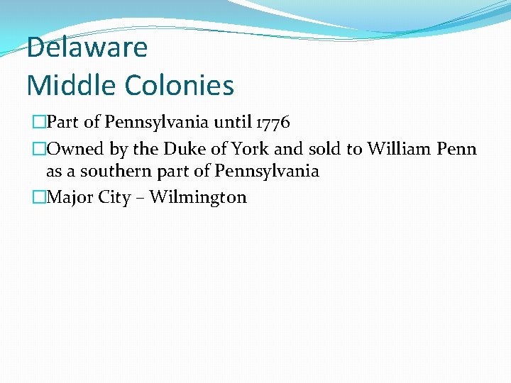 Delaware Middle Colonies �Part of Pennsylvania until 1776 �Owned by the Duke of York